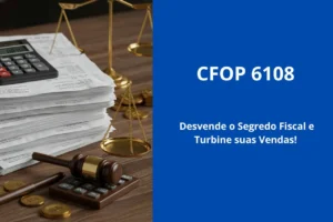 CFOP 6108: Desvende o Segredo Fiscal e Turbine suas Vendas!