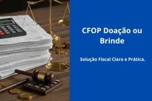 CFOP Doação ou Brinde sem complicação! Solução ágil para evitar multas e garantir a saúde fiscal do seu negócio.