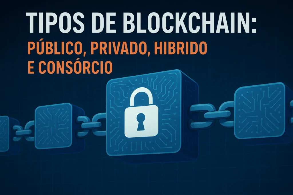 Descubra os tipos de blockchain, suas vantagens e aplicações. Saiba qual escolher em 2025 e transforme seus negócios com inovação.